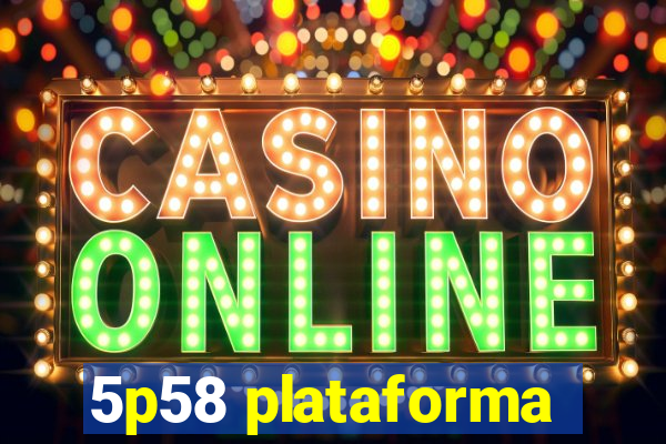 5p58 plataforma